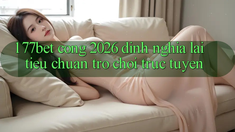 1. 77bet - Cổng 2026: Định Nghĩa Lại Tiêu Chuẩn Trò chơi trực tuyến