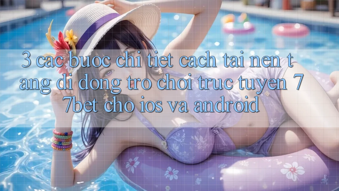 3. Các bước Chi Tiết Cách Tải Nền tảng di động Trò chơi trực tuyến 77bet Cho iOS và Android