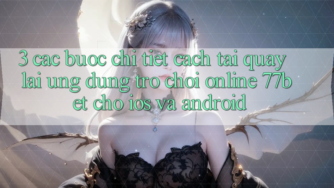 3. Các bước Chi Tiết Cách Tải quay lại Ứng Dụng Trò chơi Online 77bet Cho iOS và Android