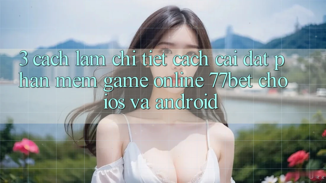 3. Cách làm Chi Tiết Cách Cài đặt Phần mềm Game Online 77bet Cho iOS và Android