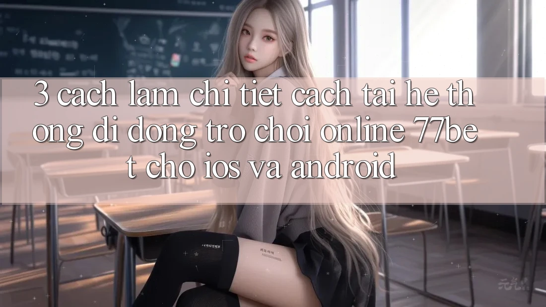 3. Cách làm Chi Tiết Cách Tải Hệ thống di động Trò chơi Online 77bet Cho iOS và Android