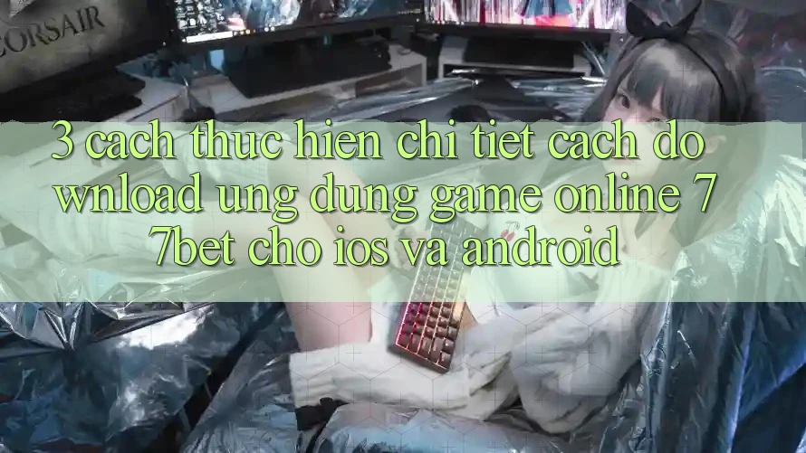 3. Cách thực hiện Chi Tiết Cách Download Ứng Dụng Game Online 77bet Cho iOS và Android