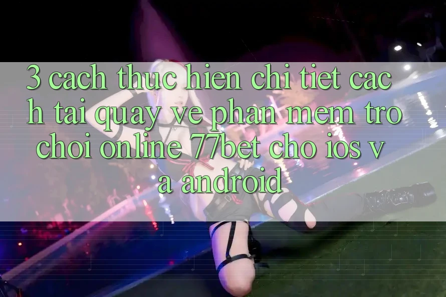 3. Cách thực hiện Chi Tiết Cách Tải quay về Phần mềm Trò chơi Online 77bet Cho iOS và Android