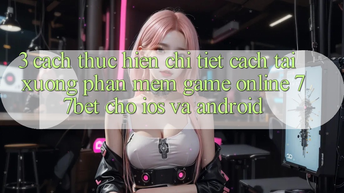 3. Cách thực hiện Chi Tiết Cách Tải xuống Phần mềm Game Online 77bet Cho iOS và Android