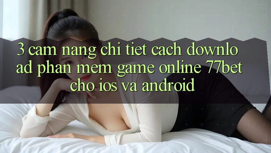 3. Cẩm nang Chi Tiết Cách Download Phần mềm Game Online 77bet Cho iOS và Android