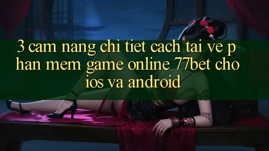 3. Cẩm nang Chi Tiết Cách Tải về Phần mềm Game online 77bet Cho iOS và Android