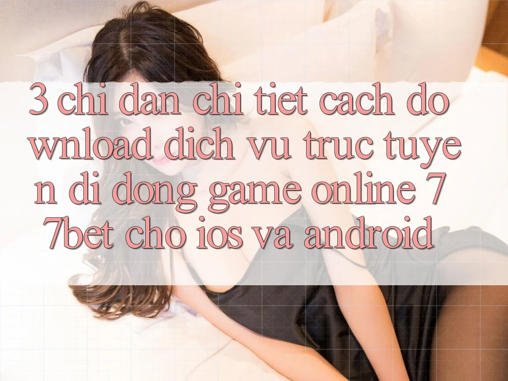 3. Chỉ dẫn Chi Tiết Cách Download Dịch vụ trực tuyến di động Game Online 77bet Cho iOS và Android