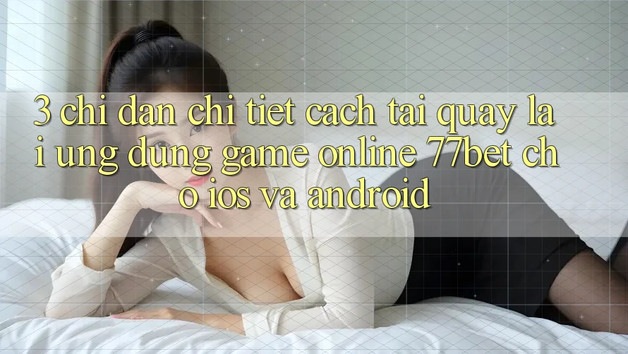 3. Chỉ dẫn Chi Tiết Cách Tải quay lại Ứng Dụng Game Online 77bet Cho iOS và Android