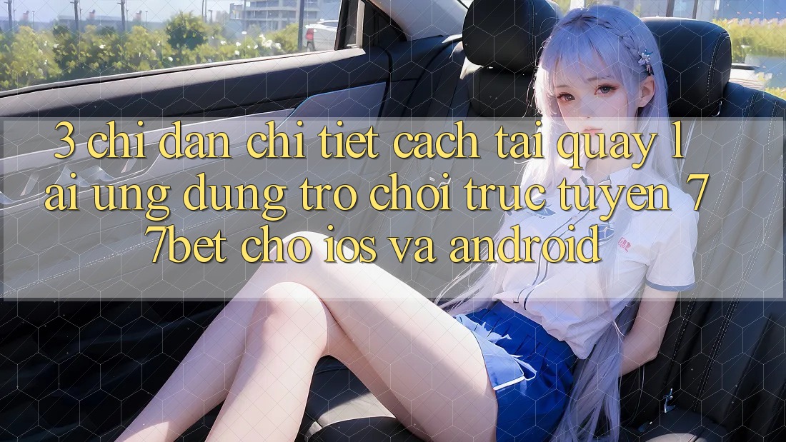 3. Chỉ dẫn Chi Tiết Cách Tải quay lại Ứng Dụng Trò chơi trực tuyến 77bet Cho iOS và Android