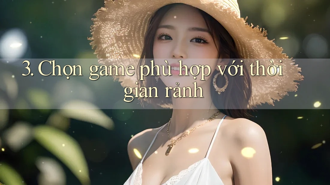 3. Chọn game phù hợp với thời gian rảnh