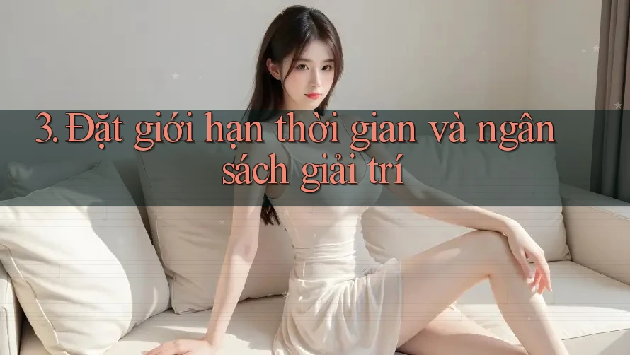 3. Đặt giới hạn thời gian và ngân sách giải trí