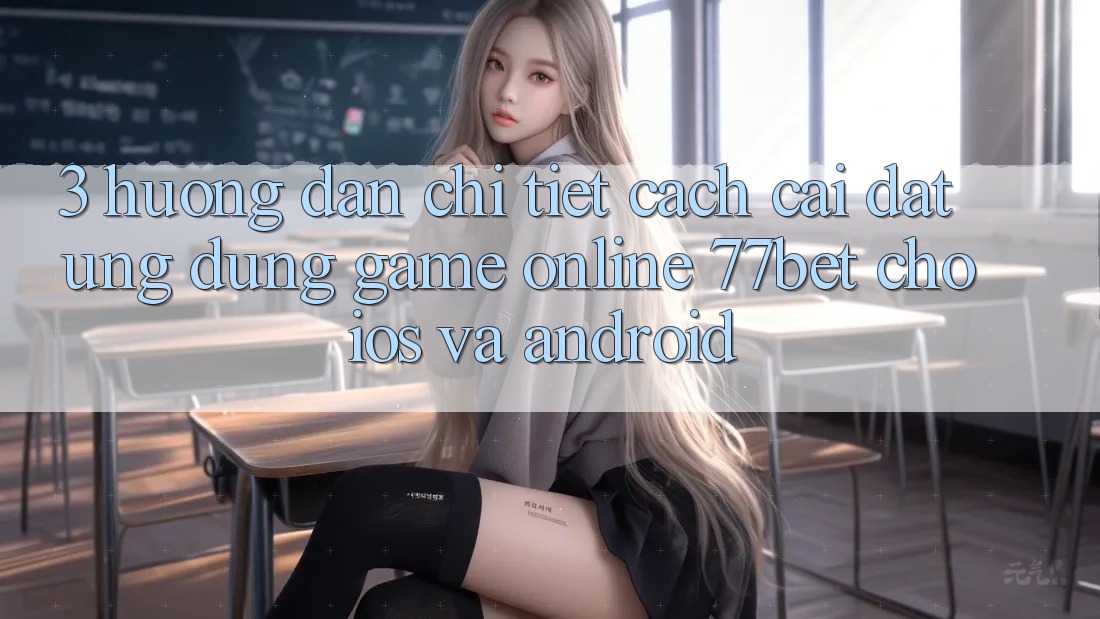 3. Hướng Dẫn Chi Tiết Cách Cài đặt Ứng Dụng Game Online 77bet Cho iOS và Android