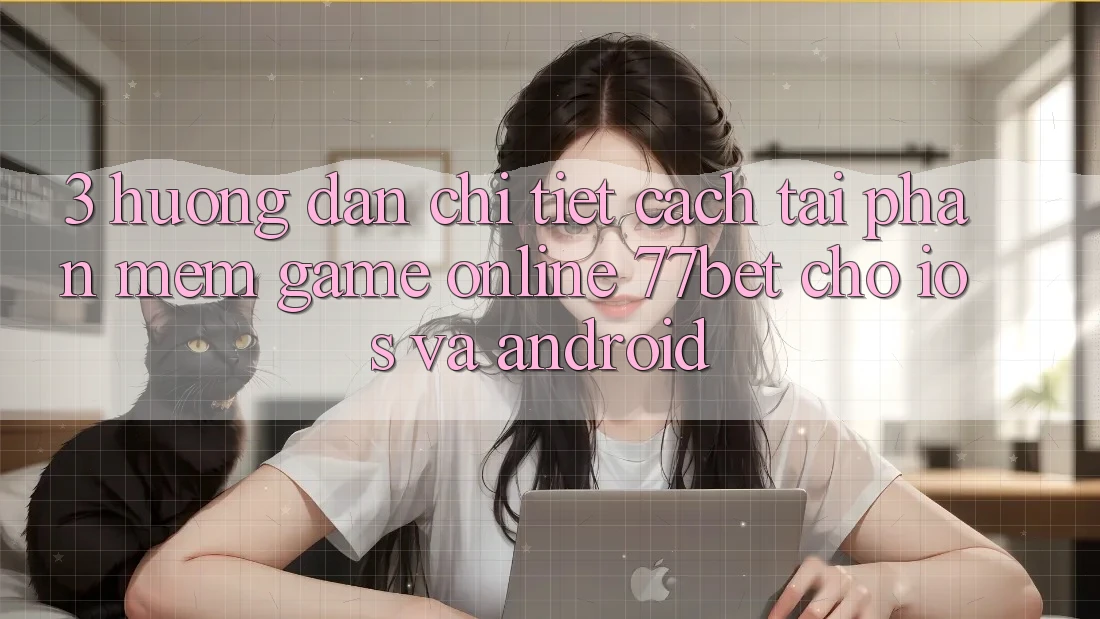 3. Hướng Dẫn Chi Tiết Cách Tải Phần mềm Game Online 77bet Cho iOS và Android