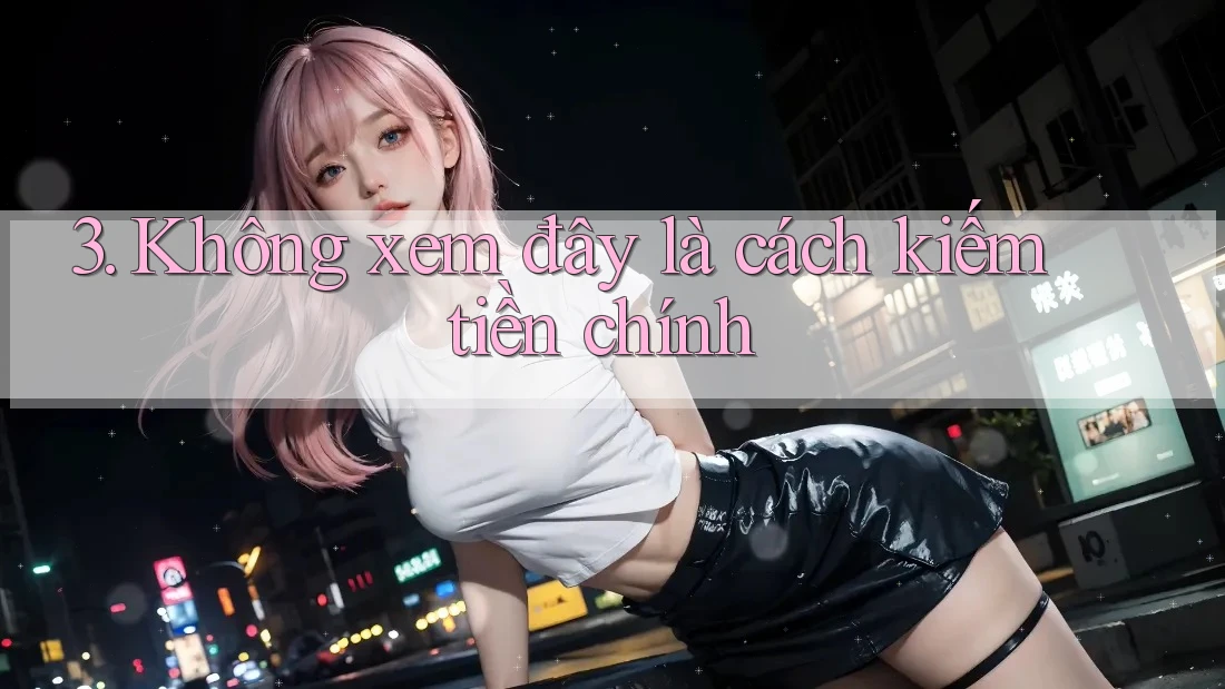 3. Không xem đây là cách kiếm tiền chính