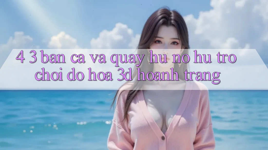 4. 3. Bắn Cá Và Quay hũ (Nổ hũ Trò chơi) - Đồ Họa 3D Hoành Tráng