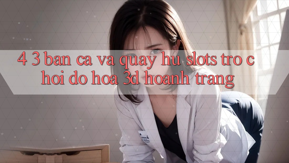 4. 3. Bắn Cá Và Quay hũ (Slots Trò chơi) - Đồ Họa 3D Hoành Tráng