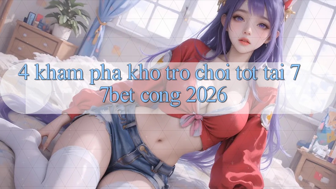 4. Khám Phá Kho Trò chơi Tốt Tại 77bet - Cổng 2026