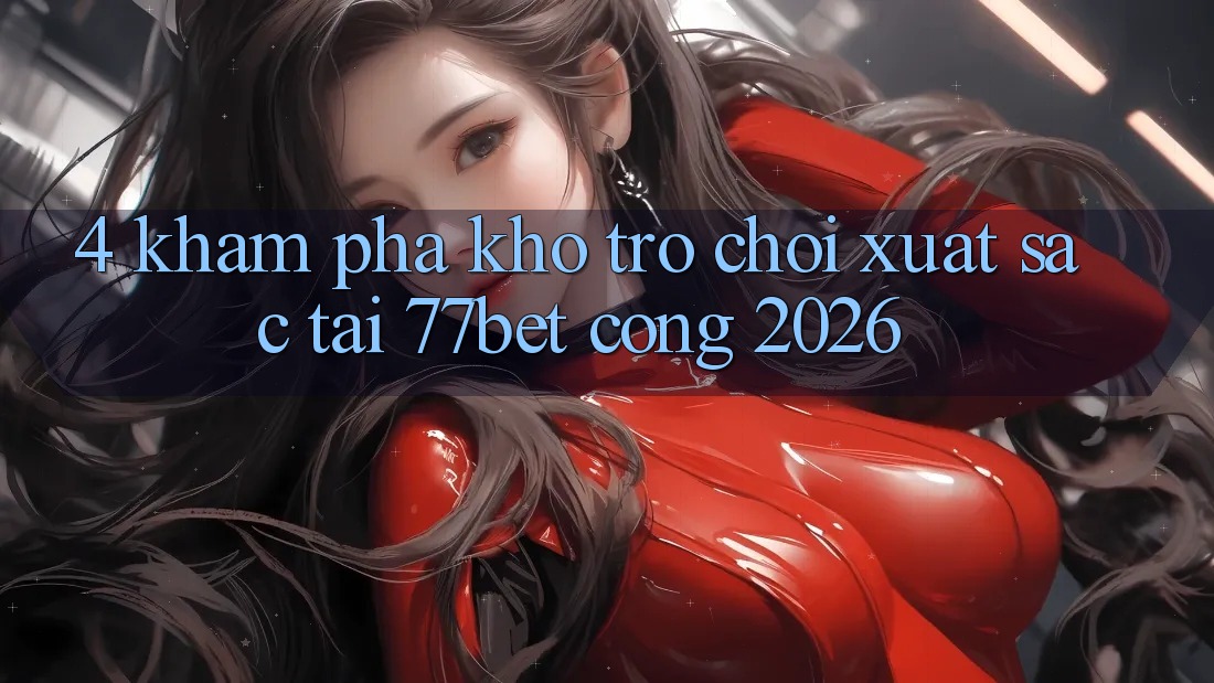 4. Khám Phá Kho Trò chơi Xuất sắc Tại 77bet - Cổng 2026