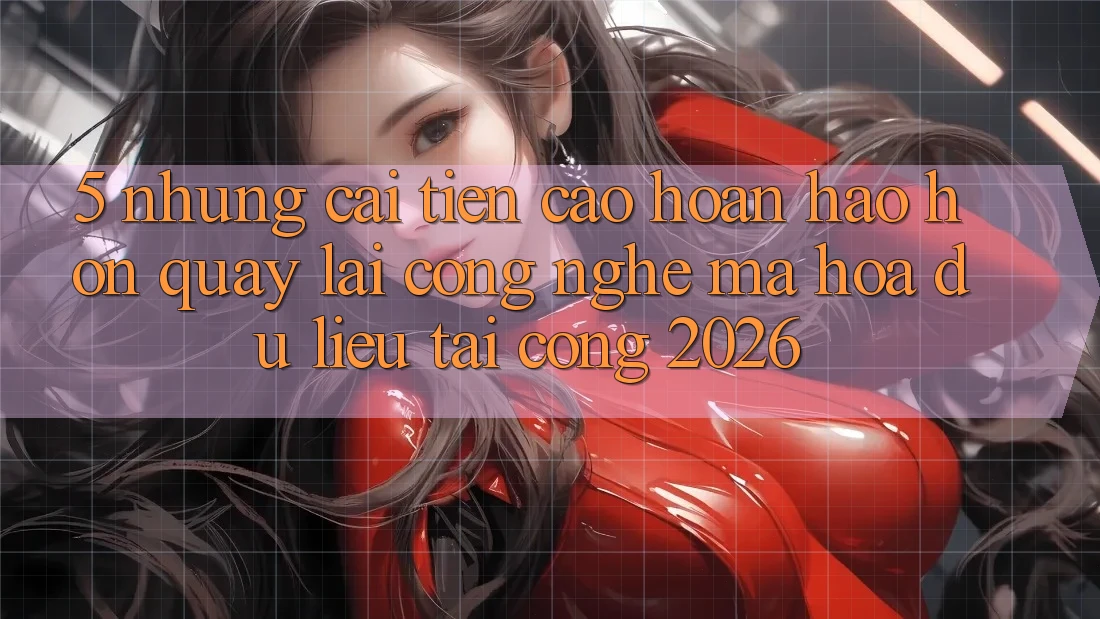5. Những Cải Tiến Cao hoàn hảo hơn Quay lại Công Nghệ Mã hóa dữ liệu Tại Cổng 2026
