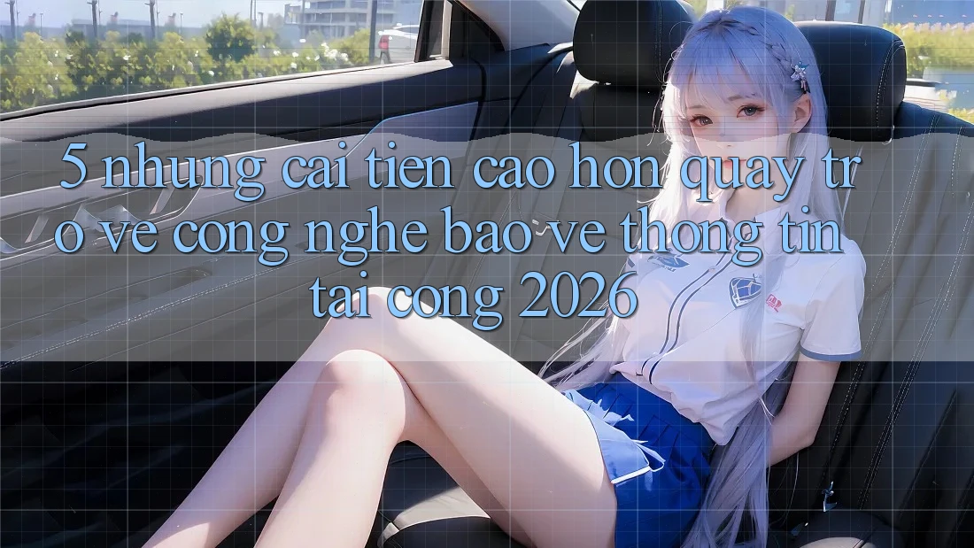 5. Những Cải Tiến Cao hơn Quay trở về Công Nghệ Bảo vệ thông tin Tại Cổng 2026