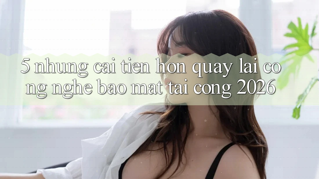 5. Những Cải Tiến Hơn Quay lại Công Nghệ Bảo mật Tại Cổng 2026
