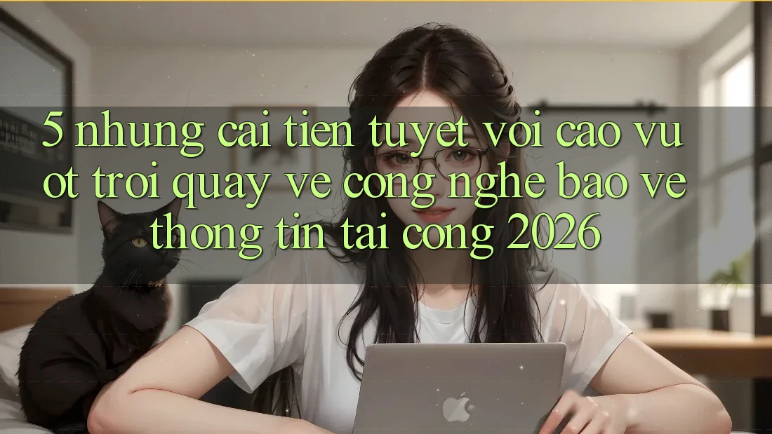 5. Những Cải Tiến Tuyệt vời cao vượt trội Quay về Công Nghệ Bảo vệ thông tin Tại Cổng 2026