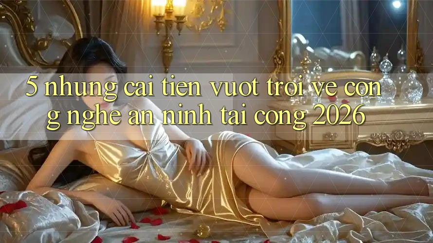 5. Những Cải Tiến Vượt Trội Về Công Nghệ An ninh Tại Cổng 2026