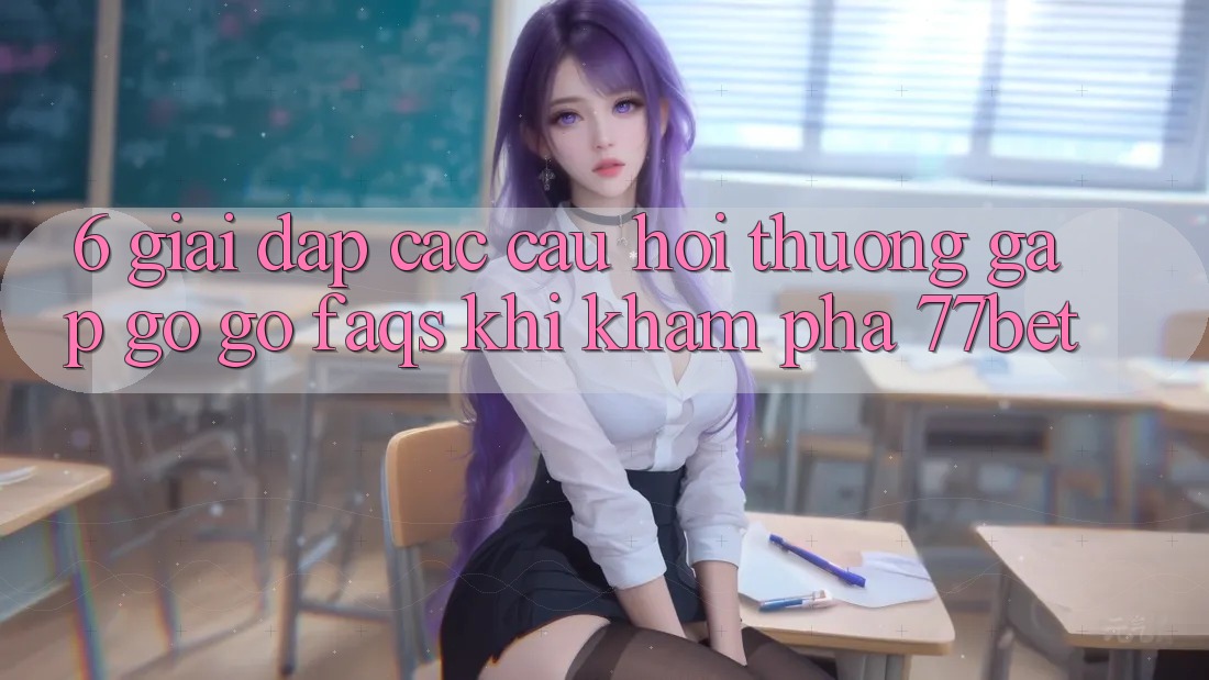 6. Giải Đáp Các Câu Hỏi Thường Gặp gỡ gỡ (FAQs) Khi Khám phá 77bet