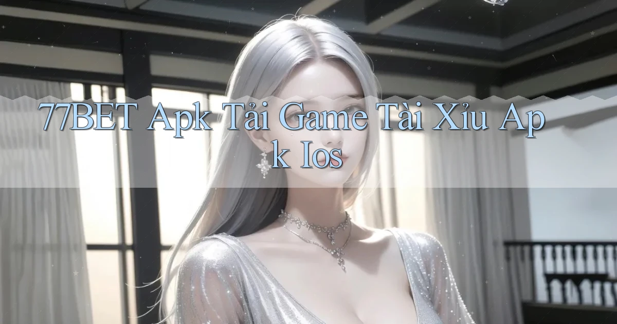 77bet  apk tải game tài xỉu apk ios