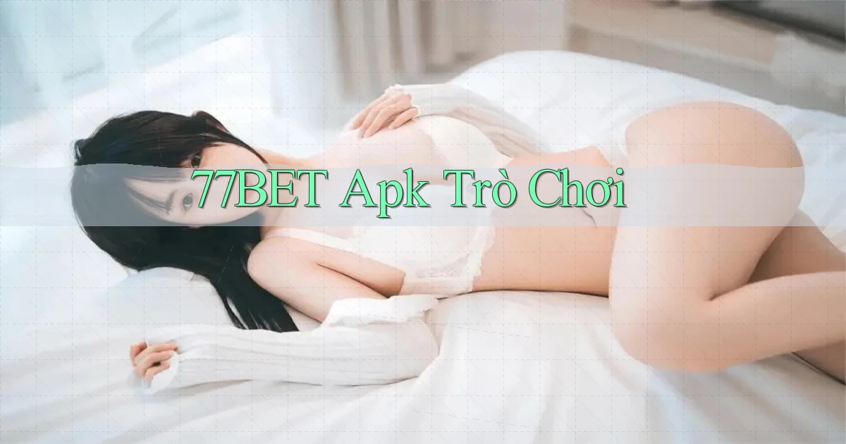 77bet apk trò chơi