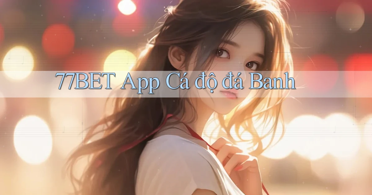 77bet app cá độ đá banh