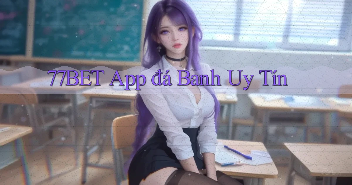 77bet app đá banh uy tín