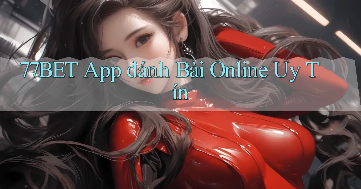 77bet app đánh bài online uy tín