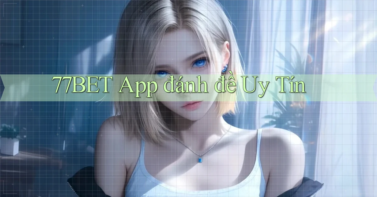 77bet app đánh đề uy tín