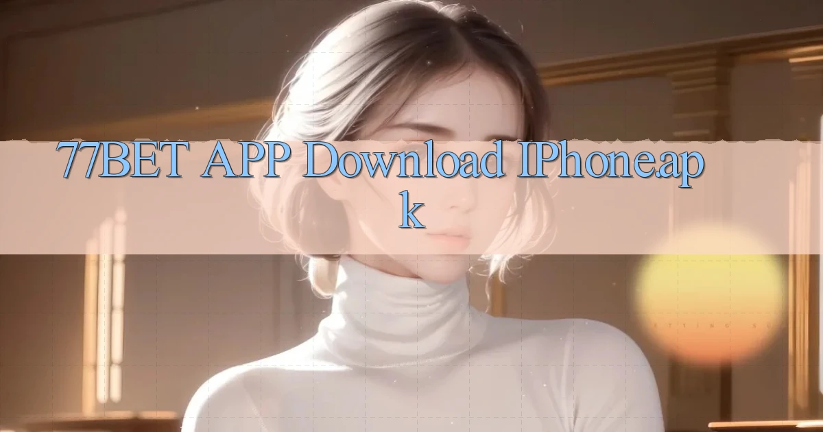 77bet APP download iPhone.apk