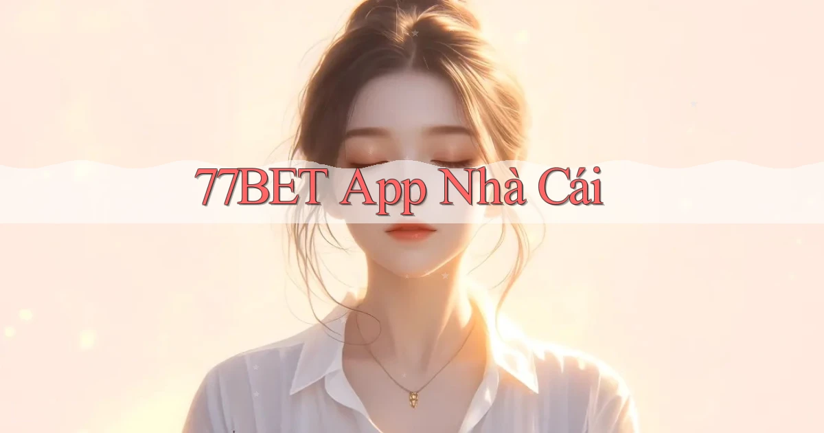 77bet app nhà cái