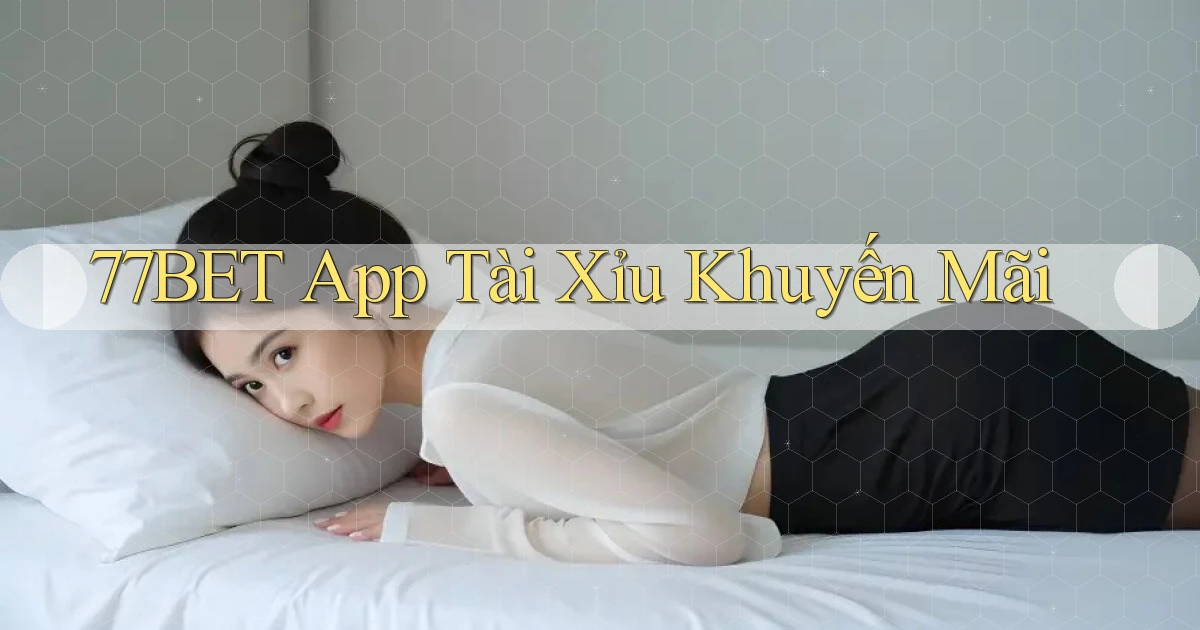 77bet app tài xỉu khuyến mãi
