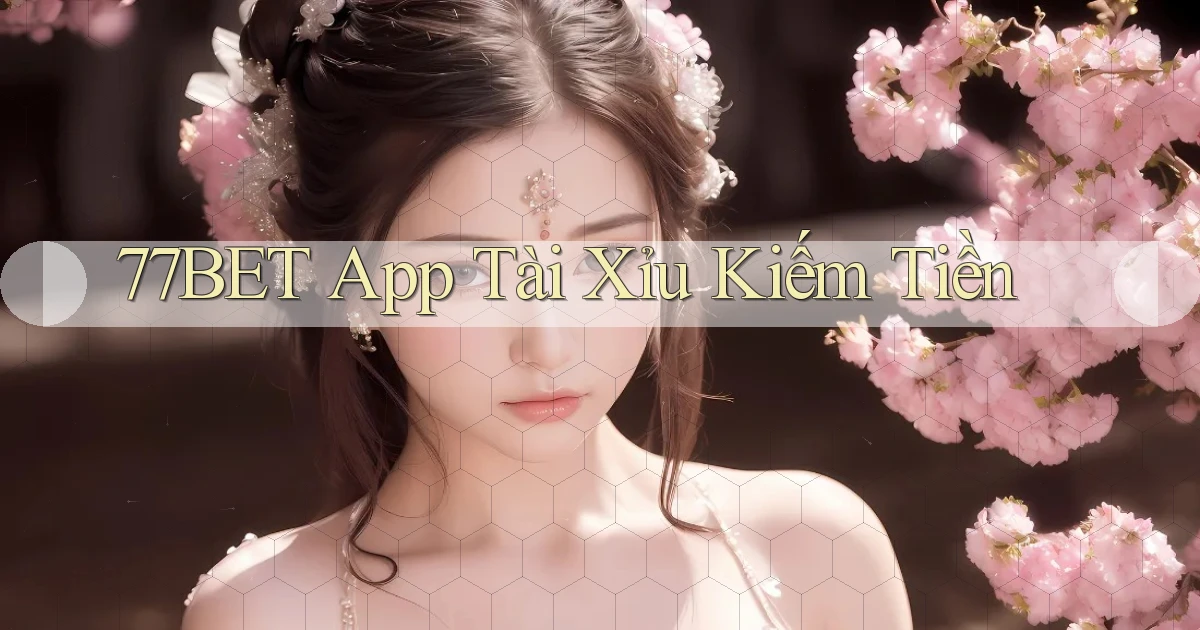 77bet app tài xỉu kiếm tiền