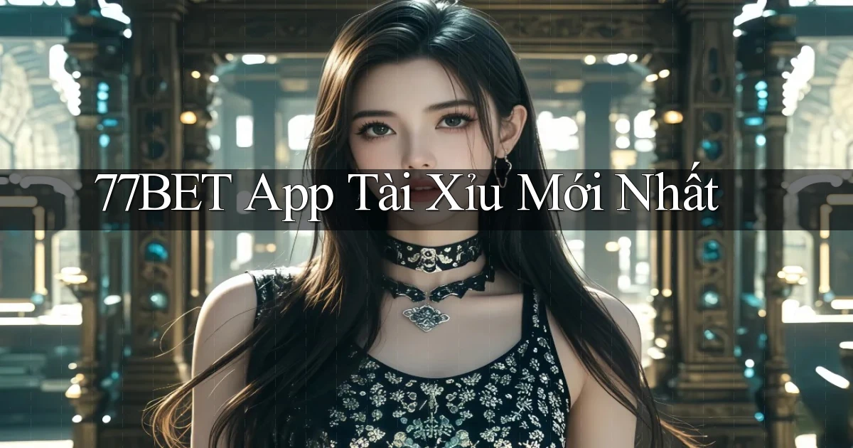 77bet app tài xỉu mới nhất