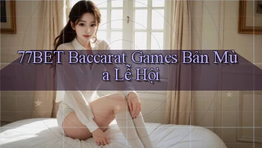77bet  baccarat games bản mùa lễ hội