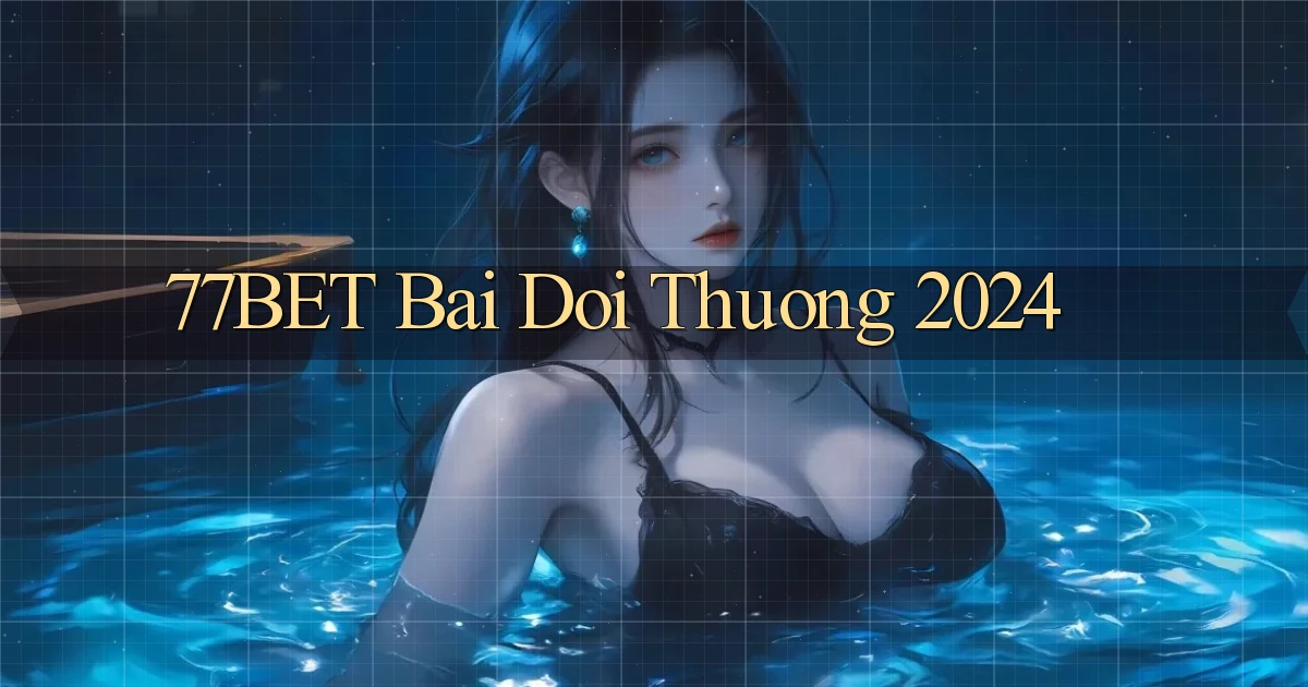 77bet bai doi thuong 2024