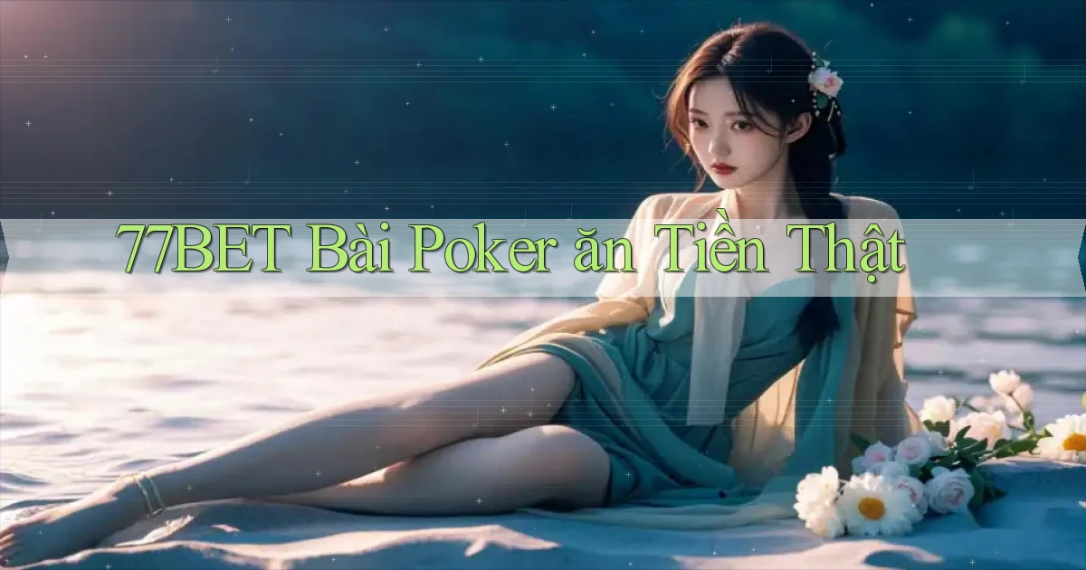 77bet bài poker ăn tiền thật