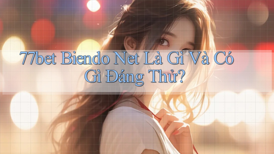 77bet Biendo Net Là Gì Và Có Gì Đáng Thử?