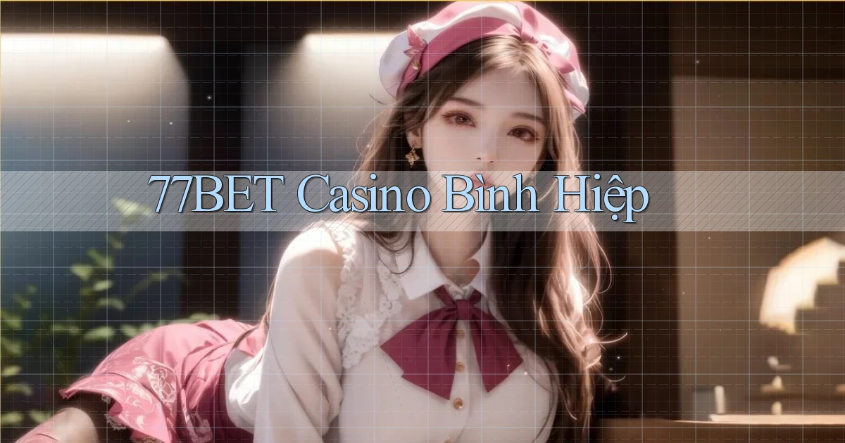 77bet casino bình hiệp
