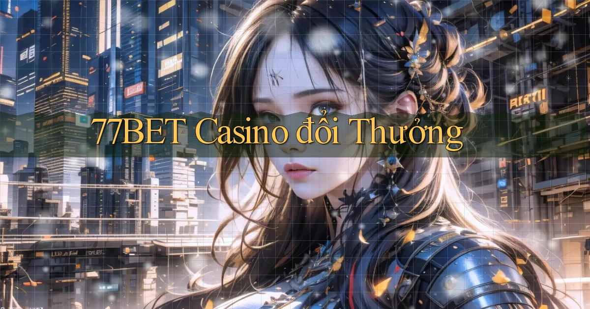 77bet casino đổi thưởng