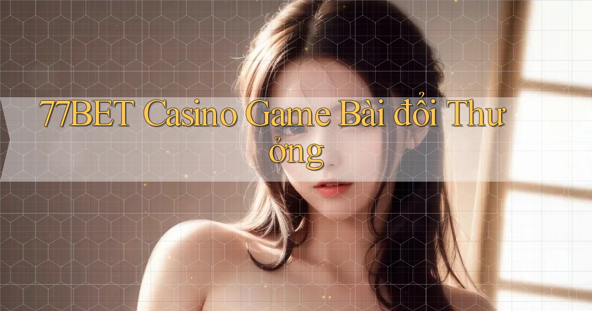 77bet casino game bài đổi thưởng