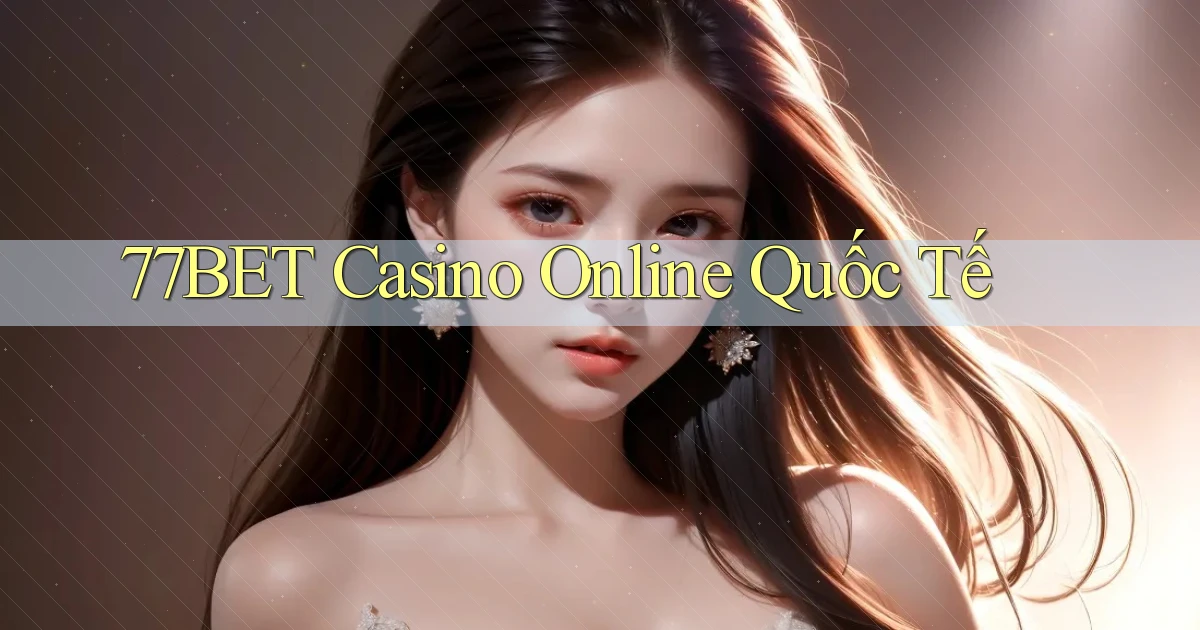77bet casino online quốc tế
