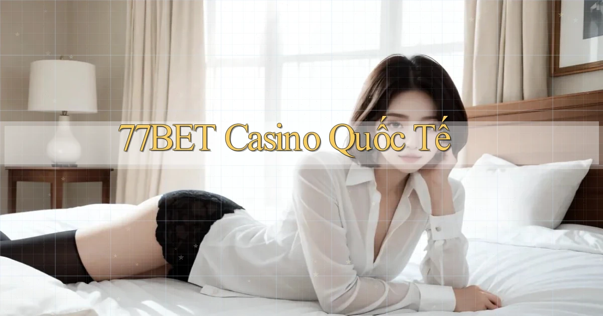 77bet casino quốc tế