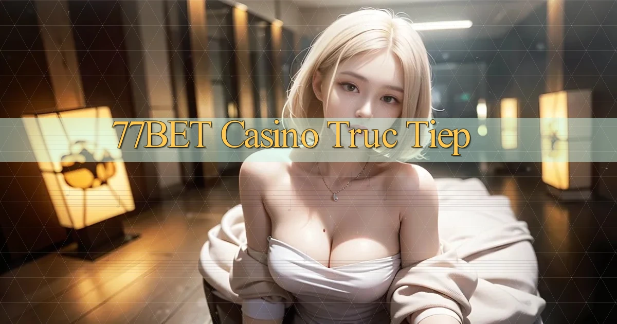 77bet casino truc tiep