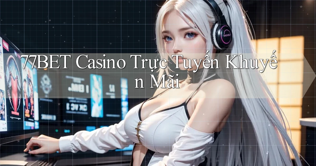 77bet casino trực tuyến khuyến mãi